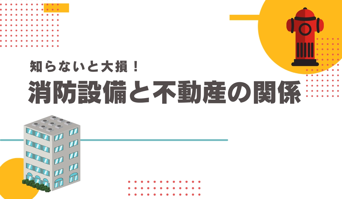 知らないと大損!消防設備と不動産の関係